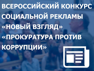 Всероссийский конкурс социальной рекламы  «Новый Взгляд. Прокуратура против коррупции»